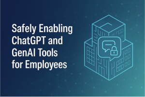 Safely Enabling ChatGPT and GenAI Tools for Employees