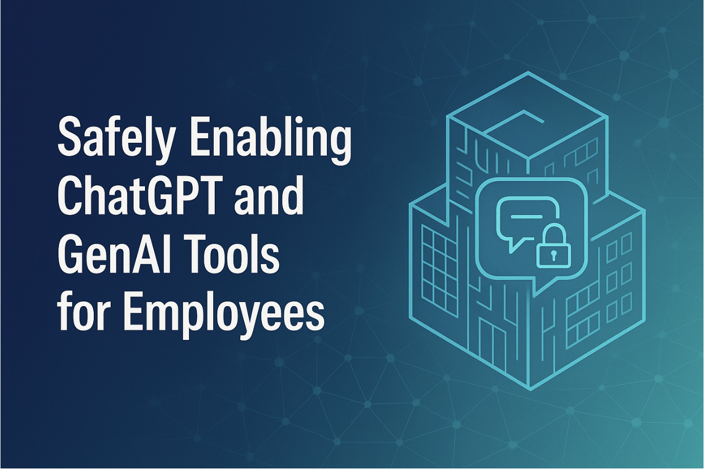 Safely Enabling ChatGPT and GenAI Tools for Employees